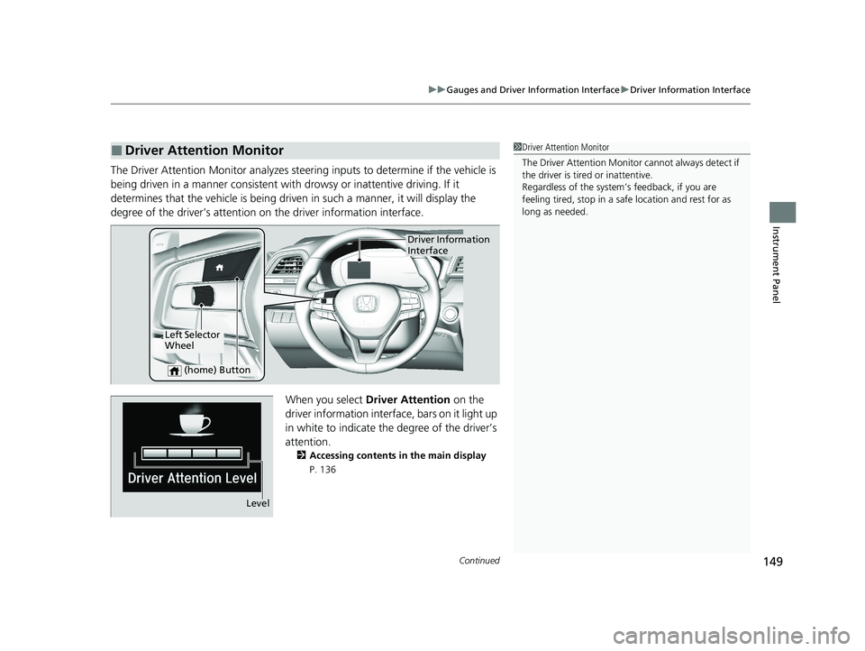 HONDA INSIGHT 2021 (in English) User Guide Continued149
uuGauges and Driver Information Interface uDriver Information Interface
Instrument Panel
The Driver Attention Monitor an alyzes steering inputs to determine if the vehicle is
being drive HONDA INSIGHT 2021 (in English) User Guide Continued149
uuGauges and Driver Information Interface uDriver Information Interface
Instrument Panel
The Driver Attention Monitor an alyzes steering inputs to determine if the vehicle is
being drive