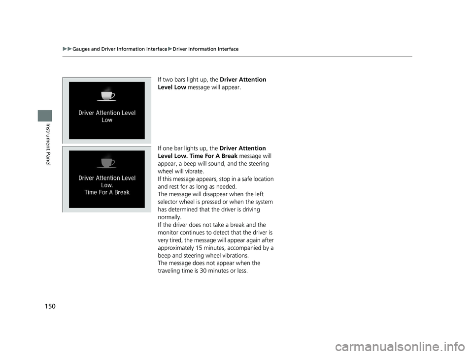HONDA INSIGHT 2021 Owners Manual (in English) 150
uuGauges and Driver Information Interface uDriver Information Interface
Instrument Panel
If two bars light up, the Driver Attention
Level Low message will appear.
If one bar lights up, the Dri HONDA INSIGHT 2021 Owners Manual (in English) 150
uuGauges and Driver Information Interface uDriver Information Interface
Instrument Panel
If two bars light up, the Driver Attention
Level Low message will appear.
If one bar lights up, the Dri
