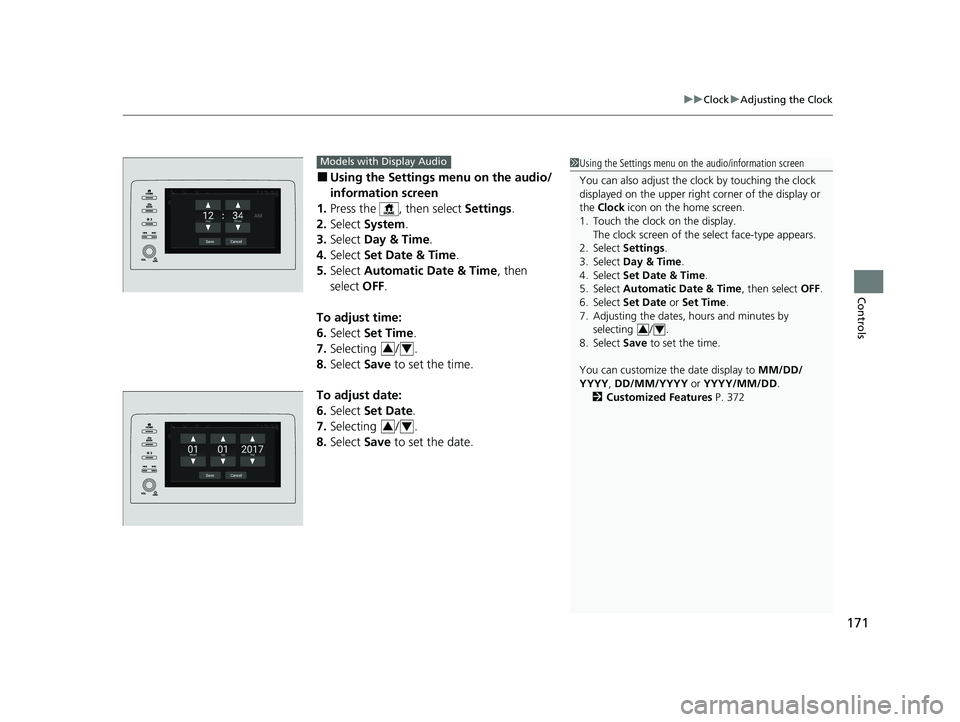 HONDA INSIGHT 2021  Owners Manual (in English) 171
uuClock uAdjusting the Clock
Controls
■Using the Setti ngs menu on the audio/
information screen
1. Press the  , then select  Settings.
2. Select  System.
3. Select  Day & Time.
4. Select  Set D