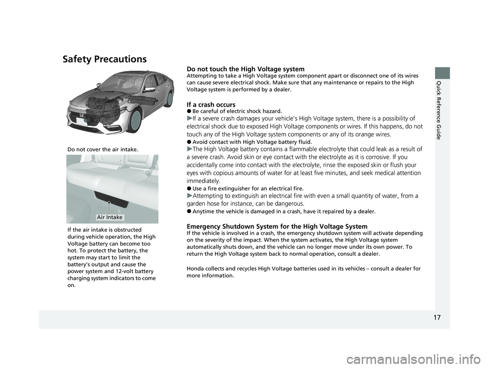 HONDA INSIGHT 2021  Owners Manual (in English) 17
Quick Reference Guide
Safety Precautions
Do not touch the High Voltage systemAttempting to take a High Voltage system component apart or disconnect one of its wires 
can cause severe electrical sho