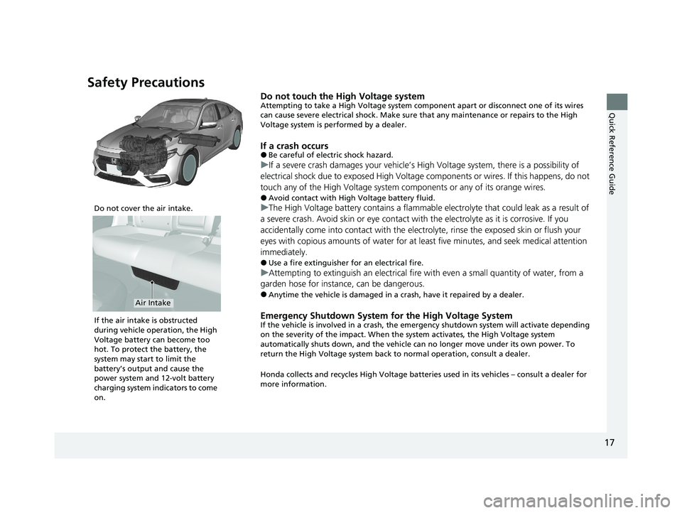 HONDA INSIGHT 2021 (in English) User Guide 17
Quick Reference Guide
Safety Precautions
Do not touch the High Voltage systemAttempting to take a High Voltage system component apart or disconnect one of its wires
can cause severe electrical sho HONDA INSIGHT 2021 (in English) User Guide 17
Quick Reference Guide
Safety Precautions
Do not touch the High Voltage systemAttempting to take a High Voltage system component apart or disconnect one of its wires
can cause severe electrical sho