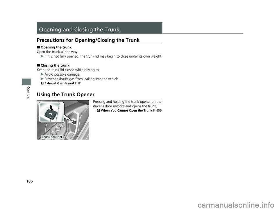 HONDA INSIGHT 2021 Owners Manual (in English) 186
Controls
Opening and Closing the Trunk
Precautions for Opening/Closing the Trunk
■Opening the trunk
Open the trunk all the way. u If it is not fully opened, the trunk lid may begin to close unde HONDA INSIGHT 2021 Owners Manual (in English) 186
Controls
Opening and Closing the Trunk
Precautions for Opening/Closing the Trunk
■Opening the trunk
Open the trunk all the way. u If it is not fully opened, the trunk lid may begin to close unde
