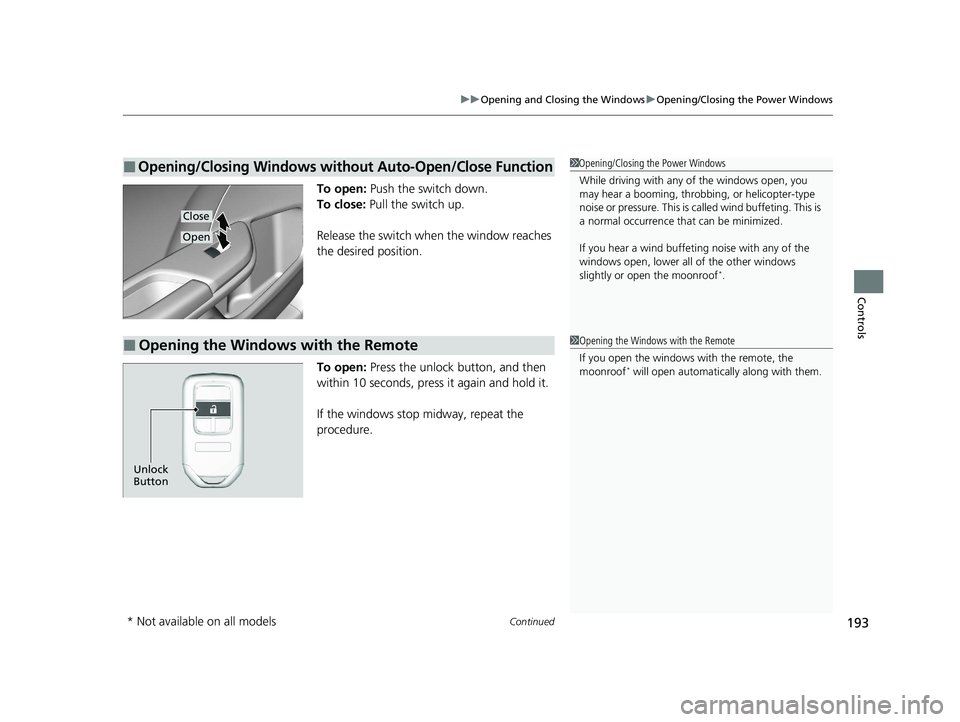 HONDA INSIGHT 2021 Owners Manual (in English) Continued193
uuOpening and Closing the Windows uOpening/Closing the Power Windows
Controls
To open: Push the switch down.
To close: Pull the switch up.
Release the switch when the window reaches
th HONDA INSIGHT 2021 Owners Manual (in English) Continued193
uuOpening and Closing the Windows uOpening/Closing the Power Windows
Controls
To open: Push the switch down.
To close: Pull the switch up.
Release the switch when the window reaches
th