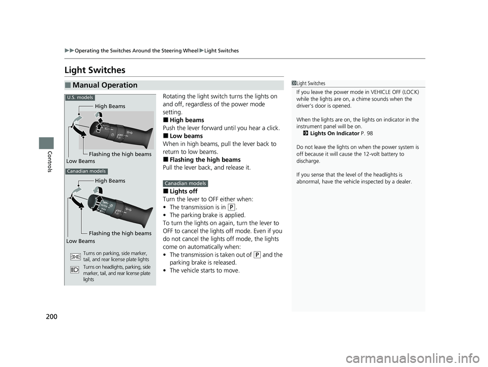 HONDA INSIGHT 2021  Owners Manual (in English) 200
uuOperating the Switches Around the Steering Wheel uLight Switches
Controls
Light Switches
Rotating the light switch turns the lights on 
and off, regardless of the power mode 
setting.
■High be