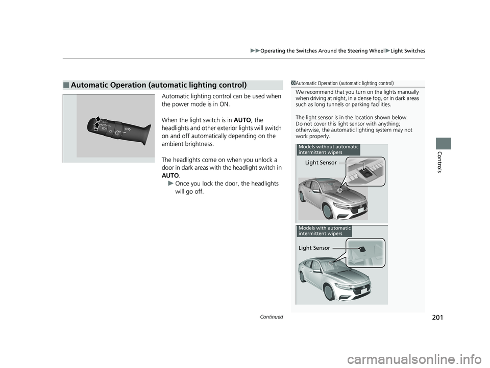 HONDA INSIGHT 2021 (in English) Owners Guide Continued201
uuOperating the Switches Around the Steering Wheel uLight Switches
Controls
Automatic lighting control can be used when
the power mode is in ON.
When the light switch is in AUTO, the
h HONDA INSIGHT 2021 (in English) Owners Guide Continued201
uuOperating the Switches Around the Steering Wheel uLight Switches
Controls
Automatic lighting control can be used when
the power mode is in ON.
When the light switch is in AUTO, the
h