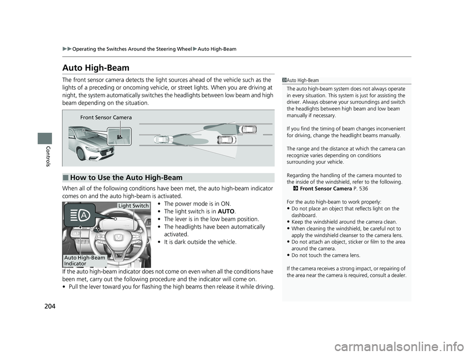 HONDA INSIGHT 2021 (in English) Owners Guide 204
uuOperating the Switches Around the Steering Wheel uAuto High-Beam
Controls
Auto High-Beam
The front sensor camera detects the light sources ahead of the vehicle such as the
lights of a precedin HONDA INSIGHT 2021 (in English) Owners Guide 204
uuOperating the Switches Around the Steering Wheel uAuto High-Beam
Controls
Auto High-Beam
The front sensor camera detects the light sources ahead of the vehicle such as the
lights of a precedin
