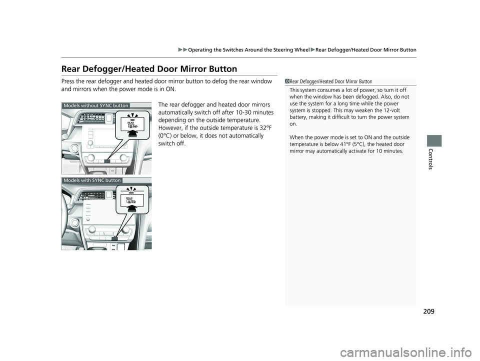 HONDA INSIGHT 2021 Owners Manual (in English) 209
uuOperating the Switches Around the Steering Wheel uRear Defogger/Heated Door Mirror Button
Controls
Rear Defogger/Heated Door Mirror Button
Press the rear defogger and heated door mirror button HONDA INSIGHT 2021 Owners Manual (in English) 209
uuOperating the Switches Around the Steering Wheel uRear Defogger/Heated Door Mirror Button
Controls
Rear Defogger/Heated Door Mirror Button
Press the rear defogger and heated door mirror button