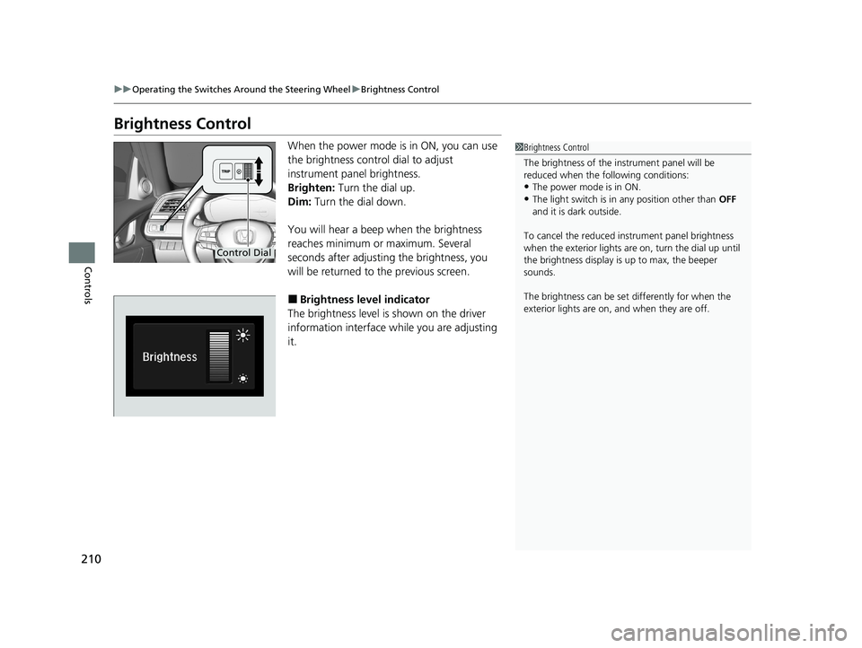 HONDA INSIGHT 2021 (in English) Owners Guide 210
uuOperating the Switches Around the Steering Wheel uBrightness Control
Controls
Brightness Control
When the power mode is in ON, you can use
the brightness control dial to adjust
instrument pane HONDA INSIGHT 2021 (in English) Owners Guide 210
uuOperating the Switches Around the Steering Wheel uBrightness Control
Controls
Brightness Control
When the power mode is in ON, you can use
the brightness control dial to adjust
instrument pane