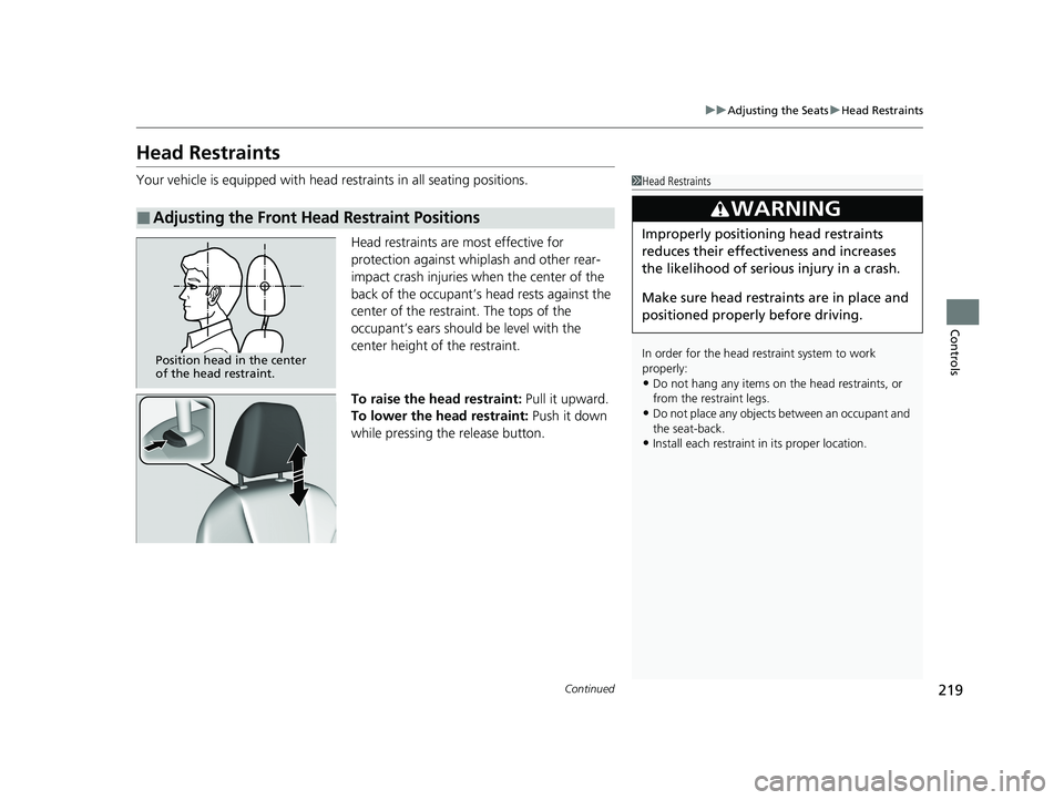 HONDA INSIGHT 2021 Owners Manual (in English) 219
uuAdjusting the Seats uHead Restraints
Continued
Controls
Head Restraints
Your vehicle is equipped with head restraints in all seating positions.
Head restraints are most effective for
protection HONDA INSIGHT 2021 Owners Manual (in English) 219
uuAdjusting the Seats uHead Restraints
Continued
Controls
Head Restraints
Your vehicle is equipped with head restraints in all seating positions.
Head restraints are most effective for
protection