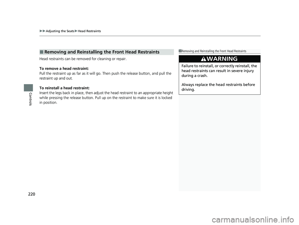 HONDA INSIGHT 2021  Owners Manual (in English) uuAdjusting the Seats uHead Restraints
220
Controls
Head restraints can be removed for cleaning or repair.
To remove a head restraint:
Pull the restraint up as far as it will go. Then push the release