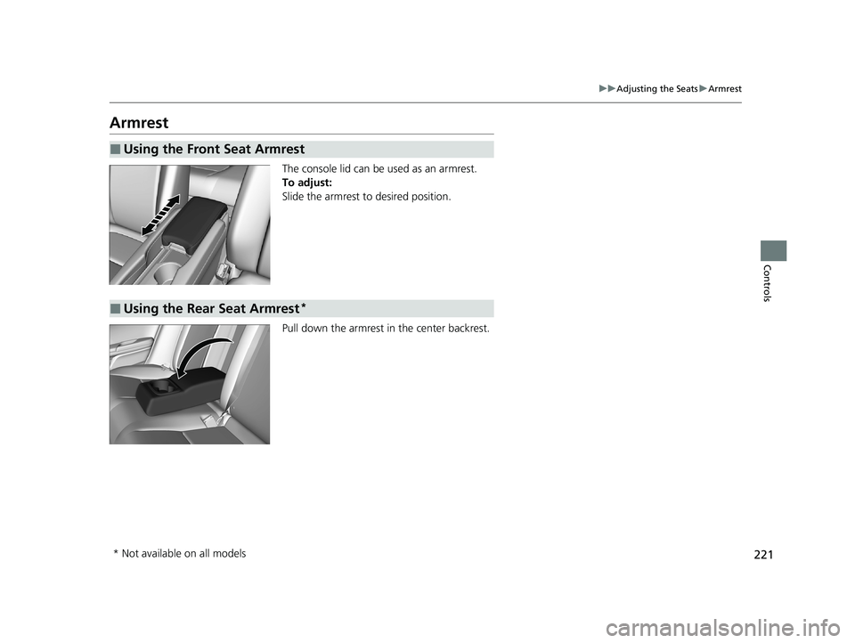 HONDA INSIGHT 2021  Owners Manual (in English) 221
uuAdjusting the Seats uArmrest
Controls
Armrest
The console lid can be used as an armrest.
To adjust:
Slide the armrest to desired position.
Pull down the armrest in the center backrest.
■Using 