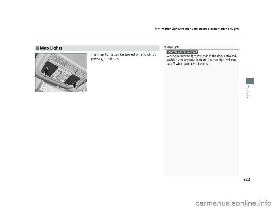 HONDA INSIGHT 2021  Owners Manual (in English) 223
uuInterior Lights/Interior Convenience Items uInterior Lights
Controls
The map lights can be turned on and off by 
pressing the lenses.
■Map Lights1Map Lights
When the interior light swit ch is 