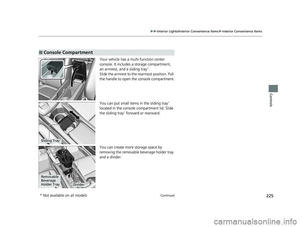 HONDA INSIGHT 2021  Owners Manual (in English) 225
uuInterior Lights/Interior Convenience Items uInterior Convenience Items
Continued
Controls
Your vehicle has a multi-function center 
console. It includes a storage compartment, 
an armrest, and a