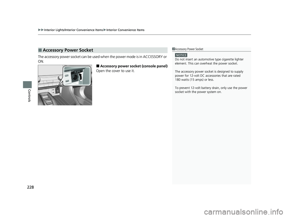 HONDA INSIGHT 2021  Owners Manual (in English) uuInterior Lights/Interior Convenience Items uInterior Convenience Items
228
Controls
The accessory power socket can be used wh en the power mode is in ACCESSORY or 
ON.
■Accessory power socket (con
