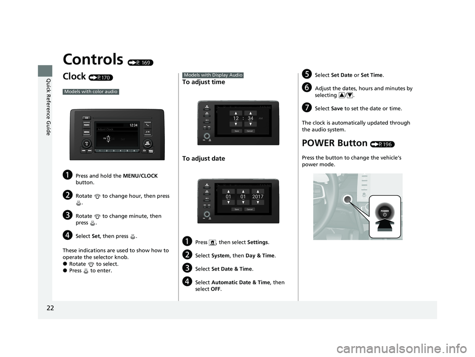 HONDA INSIGHT 2021   (in English) Owners Guide 22
Quick Reference Guide
Controls (P 169)
Clock (P170)
aPress and hold the MENU/CLOCK 
button.
bRotate   to change hour, then press  .
cRotate   to change minute, then 
press .
dSelect  Set, then pres