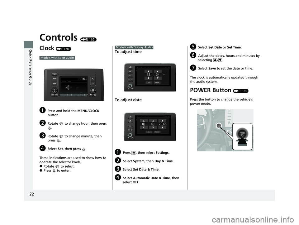 HONDA INSIGHT 2021  Owners Manual (in English) 22
Quick Reference Guide
Controls (P 169)
Clock (P170)
aPress and hold the MENU/CLOCK 
button.
bRotate   to change hour, then press  .
cRotate   to change minute, then 
press .
dSelect  Set, then pres