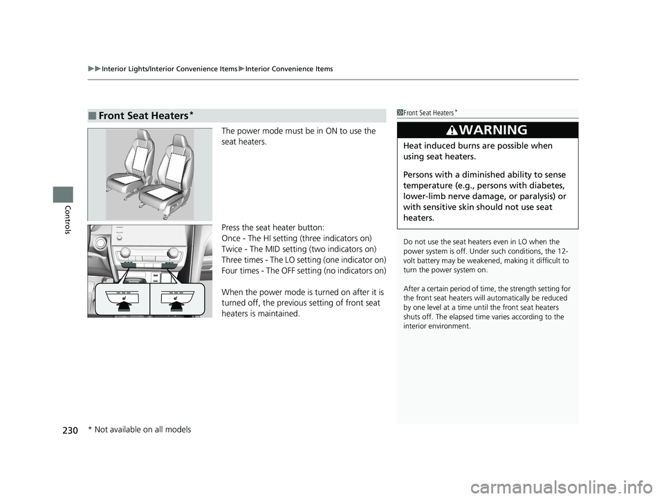 HONDA INSIGHT 2021  Owners Manual (in English) uuInterior Lights/Interior Convenience Items uInterior Convenience Items
230
Controls
The power mode must be in ON to use the 
seat heaters.
Press the seat heater button:
Once - The HI setting (three 