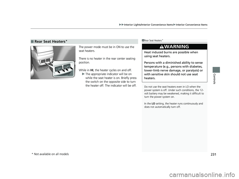 HONDA INSIGHT 2021 Owners Manual (in English) 231
uuInterior Lights/Interior Convenience Items uInterior Convenience Items
Controls
The power mode must be in ON to use the
seat heaters.
There is no heater in the rear center seating
position.
W HONDA INSIGHT 2021 Owners Manual (in English) 231
uuInterior Lights/Interior Convenience Items uInterior Convenience Items
Controls
The power mode must be in ON to use the
seat heaters.
There is no heater in the rear center seating
position.
W