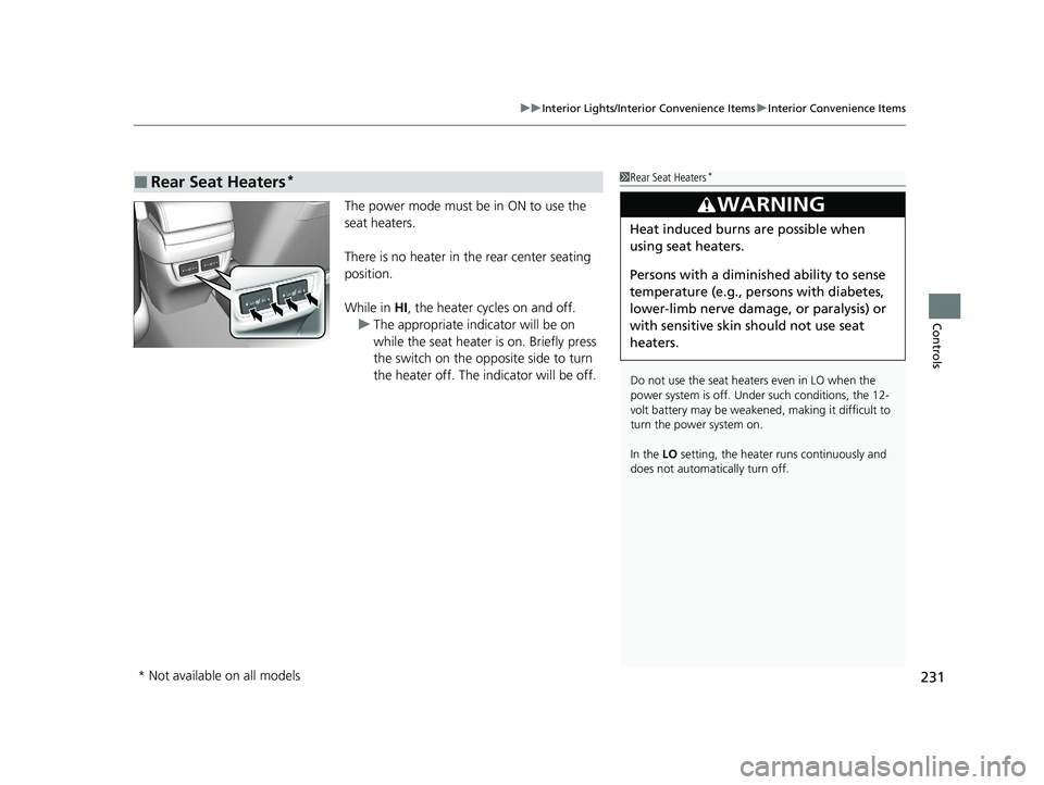 HONDA INSIGHT 2021  Owners Manual (in English) 231
uuInterior Lights/Interior Convenience Items uInterior Convenience Items
Controls
The power mode must be in ON to use the 
seat heaters.
There is no heater in  the rear center seating 
position.
W