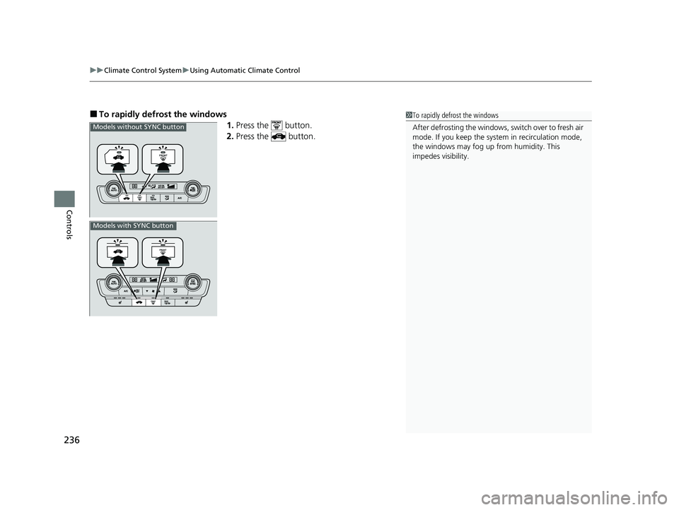 HONDA INSIGHT 2021 Owners Manual (in English) uuClimate Control System uUsing Automatic Climate Control
236
Controls
■To rapidly defro st the windows
1.Press the button.
2. Press the button.1To rapidly defrost the windows
After defrosting t HONDA INSIGHT 2021 Owners Manual (in English) uuClimate Control System uUsing Automatic Climate Control
236
Controls
■To rapidly defro st the windows
1.Press the button.
2. Press the button.1To rapidly defrost the windows
After defrosting t