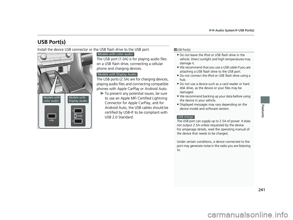 HONDA INSIGHT 2021  Owners Manual (in English) 241
uuAudio System uUSB Port(s)
Features
USB Port(s)
Install the device USB connector or the USB flash drive to the USB port.
The USB port (1.0A) is for playing audio files 
on a USB flash drive, conn