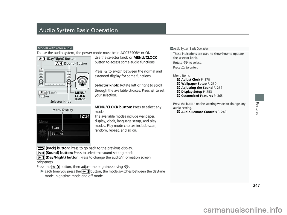 HONDA INSIGHT 2021  Owners Manual (in English) 247
Features
Audio System Basic Operation
To use the audio system, the power mode must be in ACCESSORY or ON.Use the selector knob or MENU/CLOCK 
button to access some audio functions.
Press   to swit