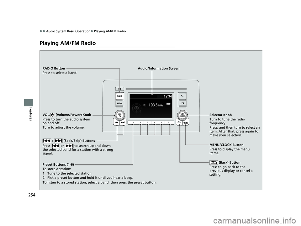 HONDA INSIGHT 2021 (in English) Service Manual 254
uuAudio System Basic Operation uPlaying AM/FM Radio
Features
Playing AM/FM Radio
RADIO Button
Press to select a band.
(Back) Button
Press to go back to the
previous display or cancel a
setting. HONDA INSIGHT 2021 (in English) Service Manual 254
uuAudio System Basic Operation uPlaying AM/FM Radio
Features
Playing AM/FM Radio
RADIO Button
Press to select a band.
(Back) Button
Press to go back to the
previous display or cancel a
setting.
