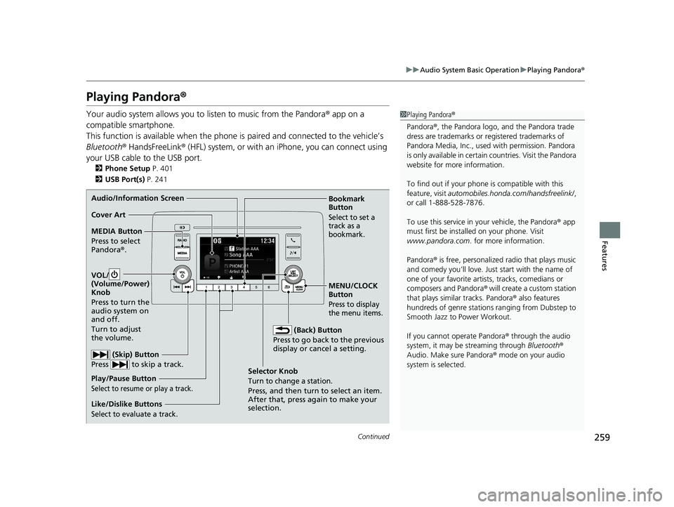 HONDA INSIGHT 2021  Owners Manual (in English) 259
uuAudio System Basic Operation uPlaying Pandora ®
Continued
Features
Playing Pandora ®
Your audio system allows you to  listen to music from the Pandora ® app on a 
compatible smartphone.
This 