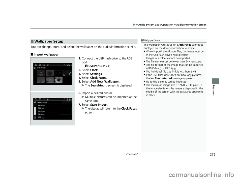 HONDA INSIGHT 2021  Owners Manual (in English) Continued275
uuAudio System Basic Operation uAudio/Information Screen
Features
You can change, store, and delete the wa llpaper on the audio/information screen.
■Import wallpaper
1.Connect the USB f