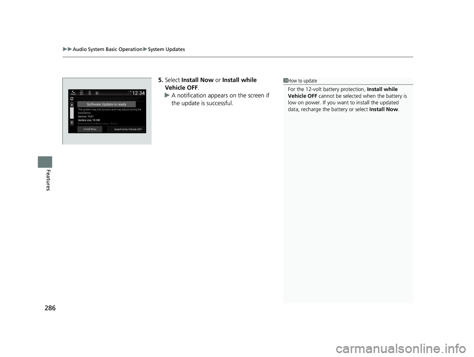 HONDA INSIGHT 2021  Owners Manual (in English) uuAudio System Basic Operation uSystem Updates
286
Features
5. Select  Install Now  or Install while 
Vehicle OFF .
u A notification appears on the screen if 
the update is successful.1How to update
F