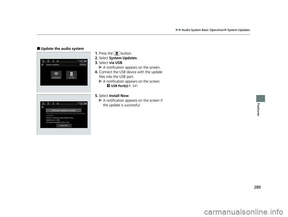 HONDA INSIGHT 2021 Owners Manual (in English) 289
uuAudio System Basic Operation uSystem Updates
Features
■Update the audio system
1.Press the button.
2. Select System Updates .
3. Select via USB .
u A notification appears on the screen.
4. HONDA INSIGHT 2021 Owners Manual (in English) 289
uuAudio System Basic Operation uSystem Updates
Features
■Update the audio system
1.Press the button.
2. Select System Updates .
3. Select via USB .
u A notification appears on the screen.
4.