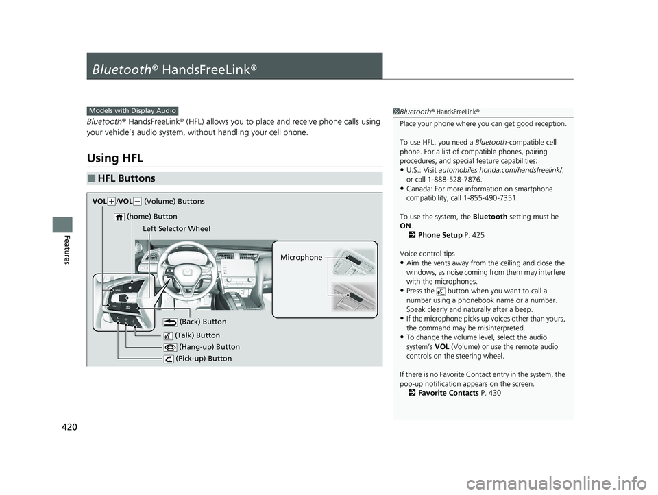 HONDA INSIGHT 2021 Owners Manual (in English) 420
Features
Bluetooth® HandsFreeLink ®
Bluetooth® HandsFreeLink ® (HFL) allows you to place and receive phone calls using
your vehicle’s audio system, without handling your cell phone.
Using H HONDA INSIGHT 2021 Owners Manual (in English) 420
Features
Bluetooth® HandsFreeLink ®
Bluetooth® HandsFreeLink ® (HFL) allows you to place and receive phone calls using
your vehicle’s audio system, without handling your cell phone.
Using H