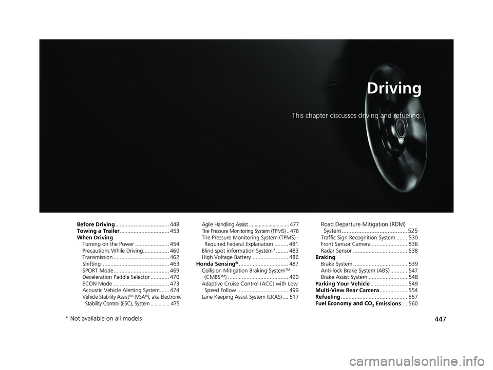 HONDA INSIGHT 2021 (in English) Owners Guide 447
Driving
This chapter discusses driving and refueling.
Before Driving................................... 448
Towing a Trailer ................................ 453
When Driving
Turning on the Power HONDA INSIGHT 2021 (in English) Owners Guide 447
Driving
This chapter discusses driving and refueling.
Before Driving................................... 448
Towing a Trailer ................................ 453
When Driving
Turning on the Power