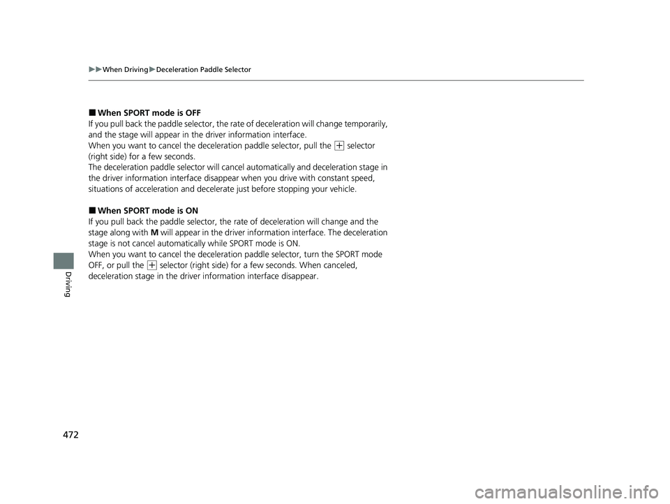 HONDA INSIGHT 2021 Owners Manual (in English) 472
uuWhen Driving uDeceleration Paddle Selector
Driving
■When SPORT mode is OFF
If you pull back the paddle selector, the rate of deceleration will change temporarily,
and the stage will appear in HONDA INSIGHT 2021 Owners Manual (in English) 472
uuWhen Driving uDeceleration Paddle Selector
Driving
■When SPORT mode is OFF
If you pull back the paddle selector, the rate of deceleration will change temporarily,
and the stage will appear in