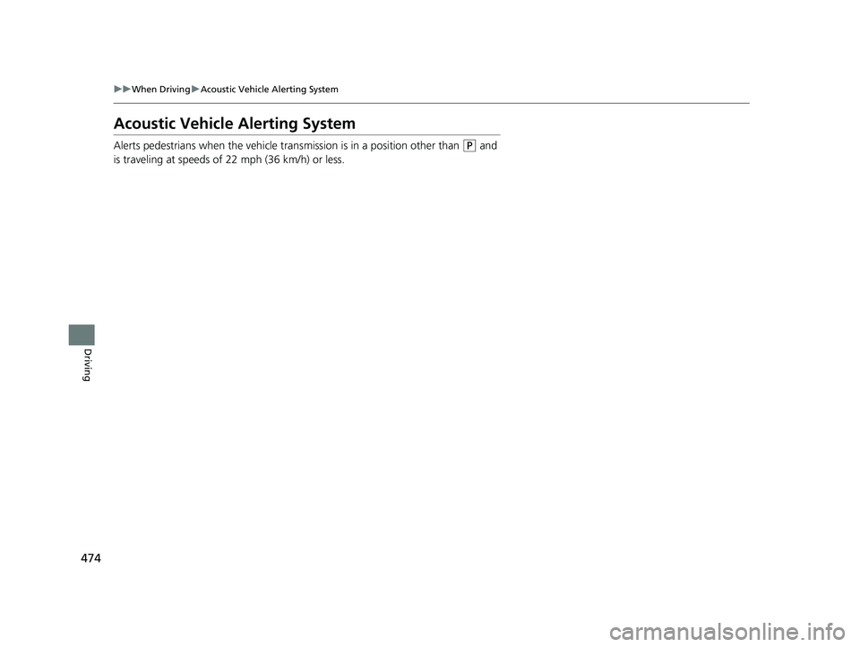 HONDA INSIGHT 2021 Owners Manual (in English) 474
uuWhen Driving uAcoustic Vehicle Alerting System
Driving
Acoustic Vehicle Alerting System
Alerts pedestrians when the vehicle tran smission is in a position other than (P and
is traveling at spee HONDA INSIGHT 2021 Owners Manual (in English) 474
uuWhen Driving uAcoustic Vehicle Alerting System
Driving
Acoustic Vehicle Alerting System
Alerts pedestrians when the vehicle tran smission is in a position other than (P and
is traveling at spee