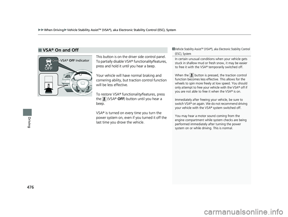 HONDA INSIGHT 2021 Owners Manual (in English) uuWhen Driving uVehicle Stability AssistTM (VSA ®), aka Electronic Stability Control (ESC), System
476
Driving
This button is on the driver side control panel.
To partially disable VSA ® functional HONDA INSIGHT 2021 Owners Manual (in English) uuWhen Driving uVehicle Stability AssistTM (VSA ®), aka Electronic Stability Control (ESC), System
476
Driving
This button is on the driver side control panel.
To partially disable VSA ® functional