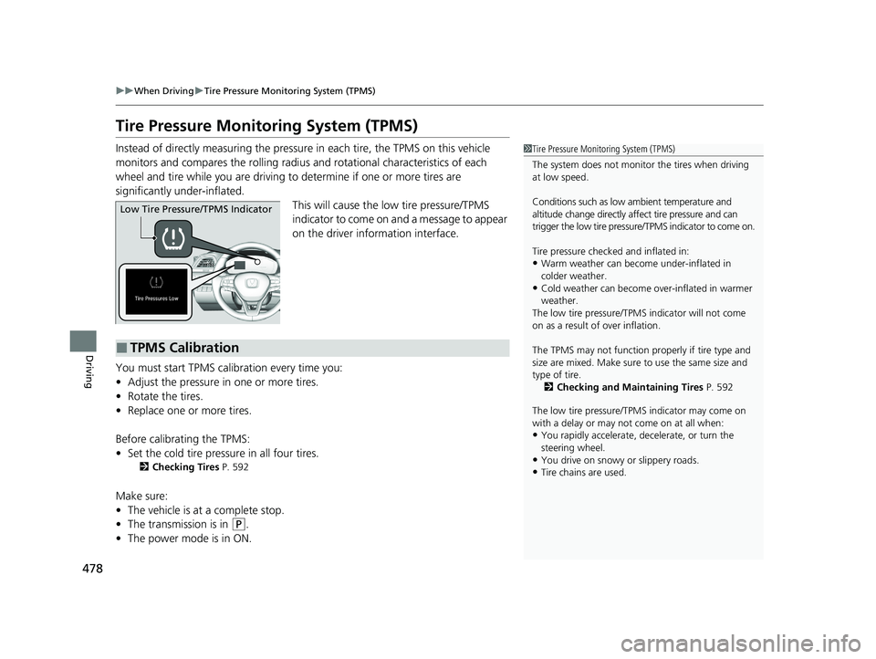 HONDA INSIGHT 2021  Owners Manual (in English) 478
uuWhen Driving uTire Pressure Monitoring System (TPMS)
Driving
Tire Pressure Monitoring System (TPMS)
Instead of directly measuring the pressu re in each tire, the TPMS on this vehicle 
monitors a