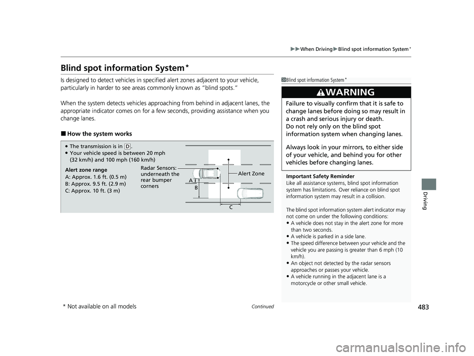 HONDA INSIGHT 2021 (in English) Owners Guide 483
uuWhen Driving uBlind spot information System*
Continued
Driving
Blind spot information System*
Is designed to detect vehicles in specified alert zones adjacent to your vehicle,
particularly in h HONDA INSIGHT 2021 (in English) Owners Guide 483
uuWhen Driving uBlind spot information System*
Continued
Driving
Blind spot information System*
Is designed to detect vehicles in specified alert zones adjacent to your vehicle,
particularly in h