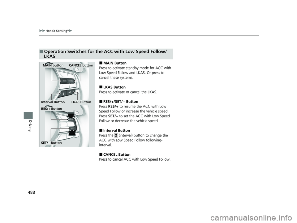 HONDA INSIGHT 2021 Owners Manual (in English) 488
uuHonda Sensing ®u
Driving
■MAIN Button
Press to activate standby mode for ACC with
Low Speed Follow and LKAS. Or press to
cancel these systems.
■LKAS Button
Press to activate or cancel the HONDA INSIGHT 2021 Owners Manual (in English) 488
uuHonda Sensing ®u
Driving
■MAIN Button
Press to activate standby mode for ACC with
Low Speed Follow and LKAS. Or press to
cancel these systems.
■LKAS Button
Press to activate or cancel the
