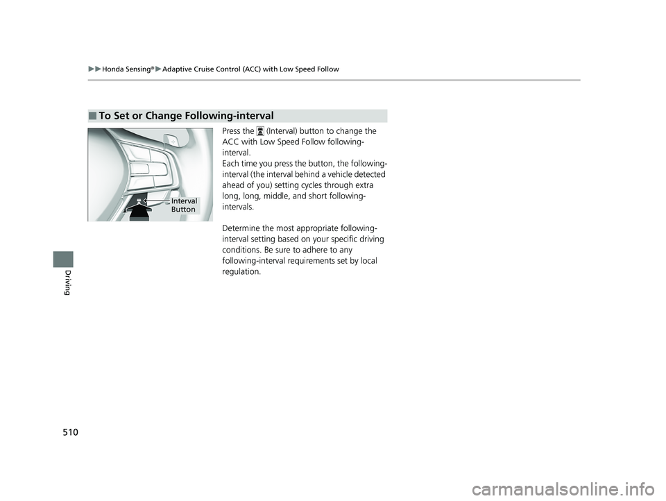 HONDA INSIGHT 2021 Owners Manual (in English) 510
uuHonda Sensing ®u Adaptive Cruise Control (ACC) with Low Speed Follow
Driving
Press the (Interval) button to change the
ACC with Low Speed Follow following-
interval.
Each time you press the HONDA INSIGHT 2021 Owners Manual (in English) 510
uuHonda Sensing ®u Adaptive Cruise Control (ACC) with Low Speed Follow
Driving
Press the (Interval) button to change the
ACC with Low Speed Follow following-
interval.
Each time you press the