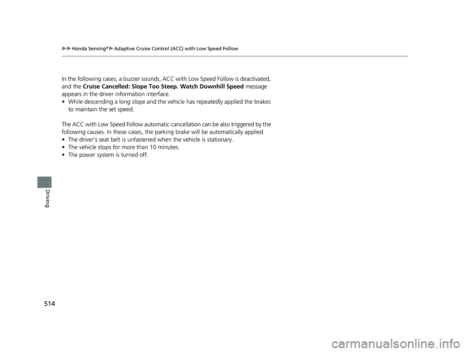 HONDA INSIGHT 2021 Owners Manual (in English) 514
uuHonda Sensing ®u Adaptive Cruise Control (ACC) with Low Speed Follow
Driving
In the following cases, a buzzer sounds, ACC with Low Speed Follow is deactivated,
and the Cruise Cancelled: Slope HONDA INSIGHT 2021 Owners Manual (in English) 514
uuHonda Sensing ®u Adaptive Cruise Control (ACC) with Low Speed Follow
Driving
In the following cases, a buzzer sounds, ACC with Low Speed Follow is deactivated,
and the Cruise Cancelled: Slope