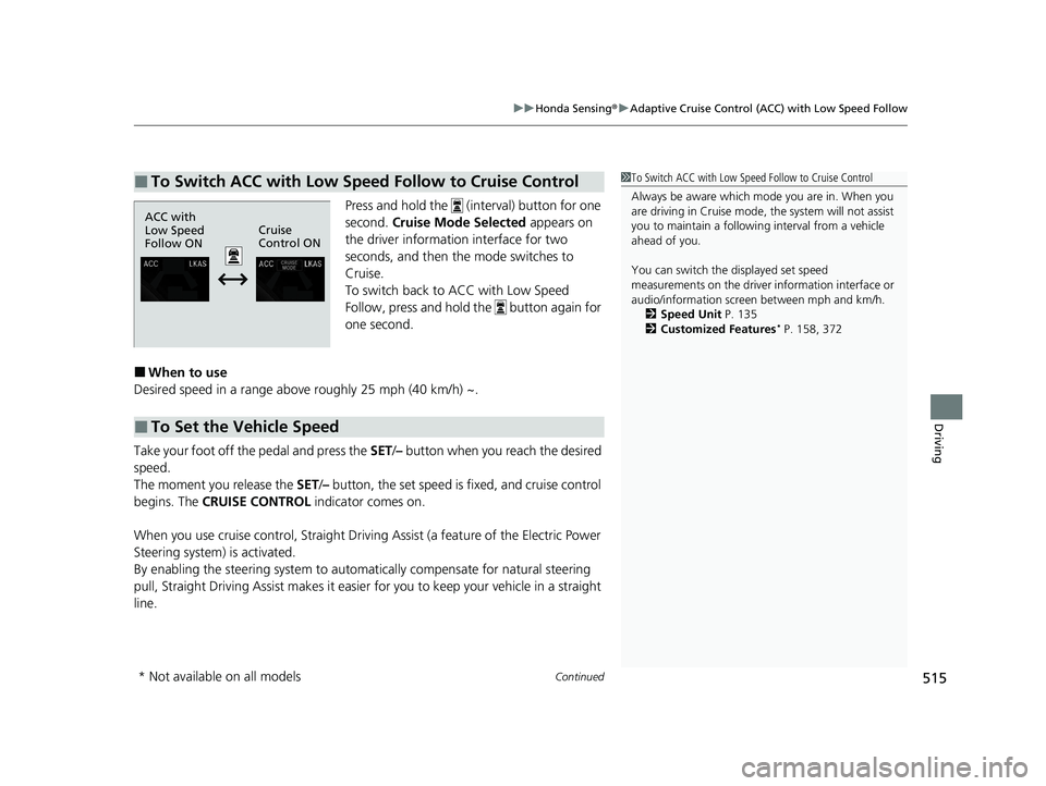 HONDA INSIGHT 2021 Owners Manual (in English) Continued515
uuHonda Sensing ®u Adaptive Cruise Control (ACC) with Low Speed Follow
Driving
Press and hold the (interval) button for one
second. Cruise Mode Selected appears on
the driver infor HONDA INSIGHT 2021 Owners Manual (in English) Continued515
uuHonda Sensing ®u Adaptive Cruise Control (ACC) with Low Speed Follow
Driving
Press and hold the (interval) button for one
second. Cruise Mode Selected appears on
the driver infor