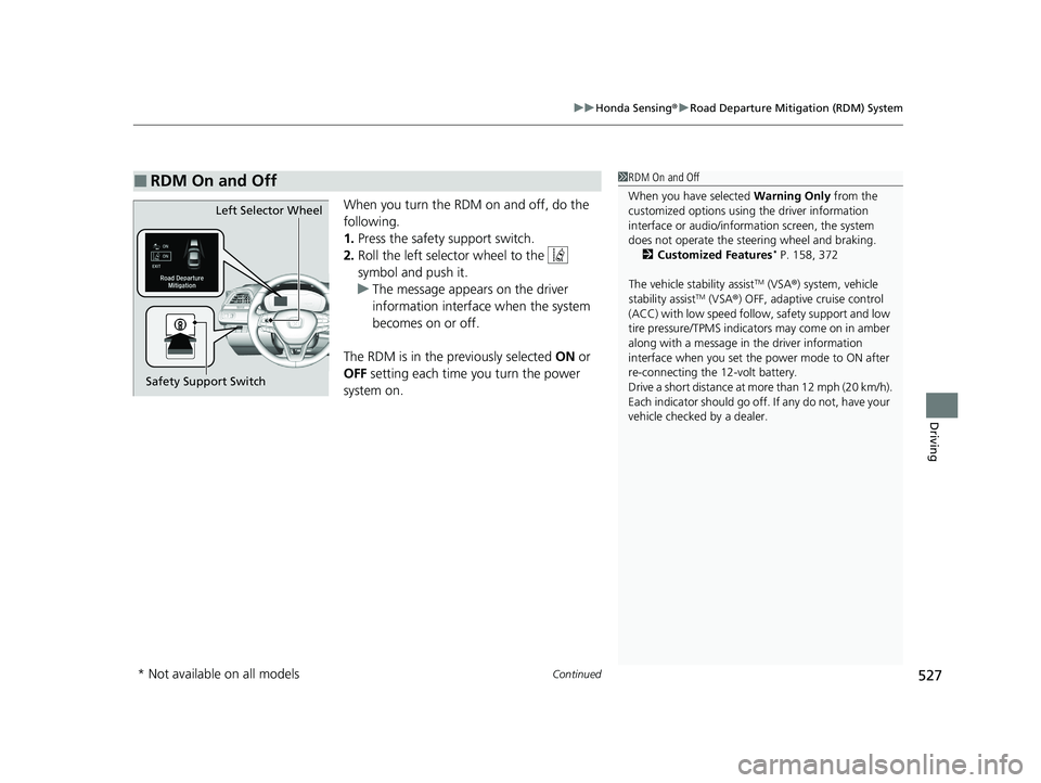 HONDA INSIGHT 2021 (in English) User Guide Continued527
uuHonda Sensing ®u Road Departure Mitigation (RDM) System
Driving
When you turn the RDM on and off, do the
following.
1. Press the safety support switch.
2. Roll the left selector wheel HONDA INSIGHT 2021 (in English) User Guide Continued527
uuHonda Sensing ®u Road Departure Mitigation (RDM) System
Driving
When you turn the RDM on and off, do the
following.
1. Press the safety support switch.
2. Roll the left selector wheel