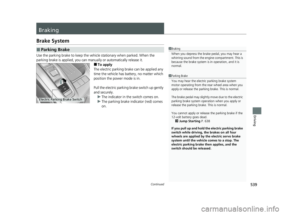 HONDA INSIGHT 2021  Owners Manual (in English) 539Continued
Driving
Braking
Brake System
Use the parking brake to keep the vehicle stationary when parked. When the 
parking brake is applied, you can manu ally or automatically release it.
■To app