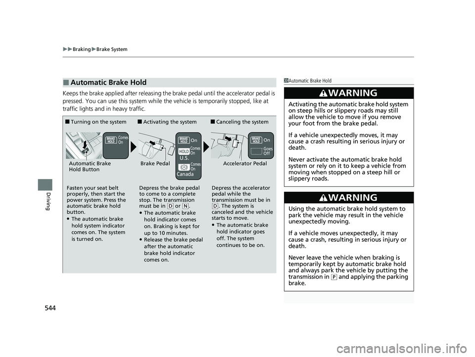 HONDA INSIGHT 2021  Owners Manual (in English) uuBraking uBrake System
544
Driving
Keeps the brake applied after releasing the br ake pedal until the accelerator pedal is 
pressed. You can use this system while th e vehicle is temporarily stopped,