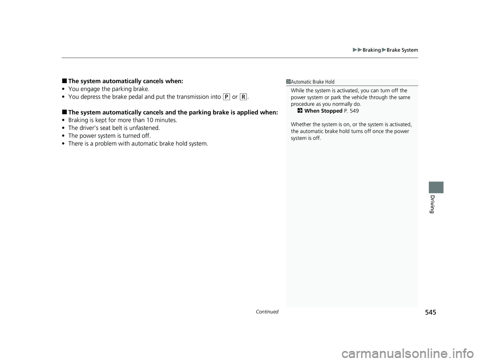 HONDA INSIGHT 2021  Owners Manual (in English) Continued545
uuBraking uBrake System
Driving
■The system automatically cancels when:
• You engage the parking brake.
• You depress the brake pedal an d put the transmission into 
(P or (R.
■Th
