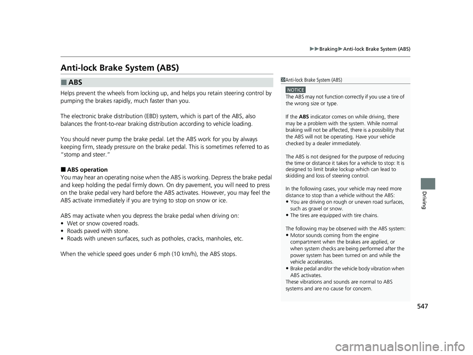 HONDA INSIGHT 2021  Owners Manual (in English) 547
uuBraking uAnti-lock Brake System (ABS)
Driving
Anti-lock Brake System (ABS)
Helps prevent the wheels from locking up,  and helps you retain steering control by 
pumping the brakes rapidly, much f