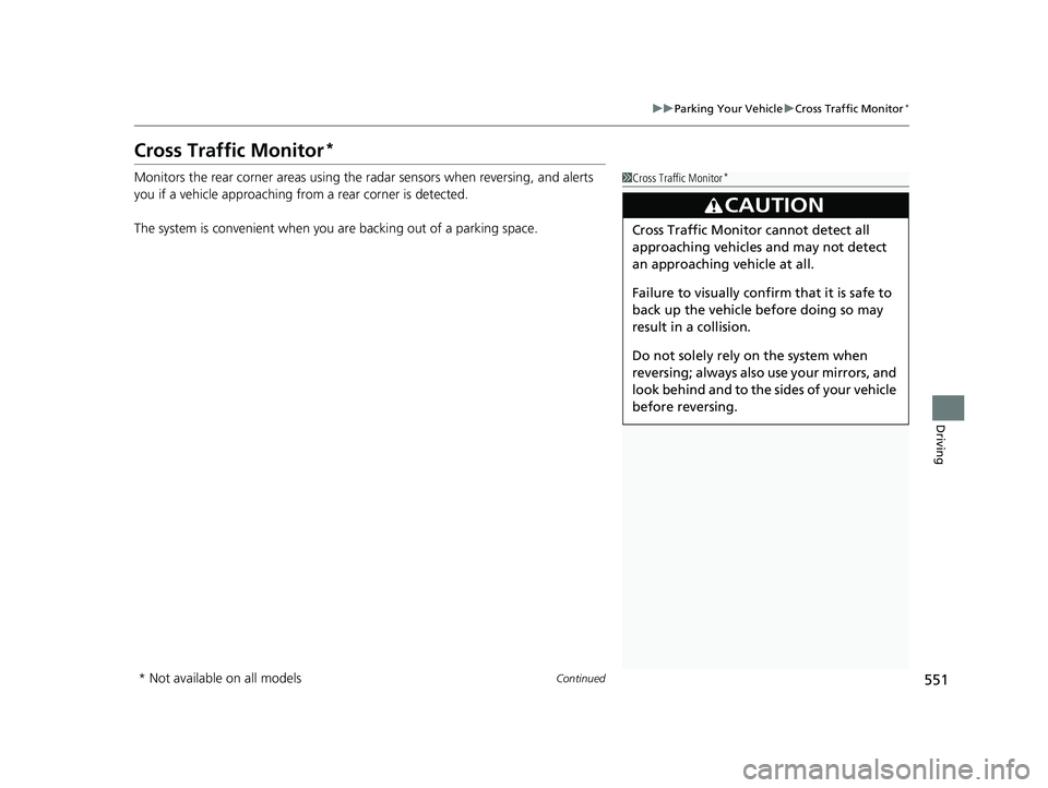 HONDA INSIGHT 2021  Owners Manual (in English) 551
uuParking Your Vehicle uCross Traffic Monitor*
Continued
Driving
Cross Traffic Monitor*
Monitors the rear corner areas using the  radar sensors when reversing, and alerts 
you if a vehicle approac