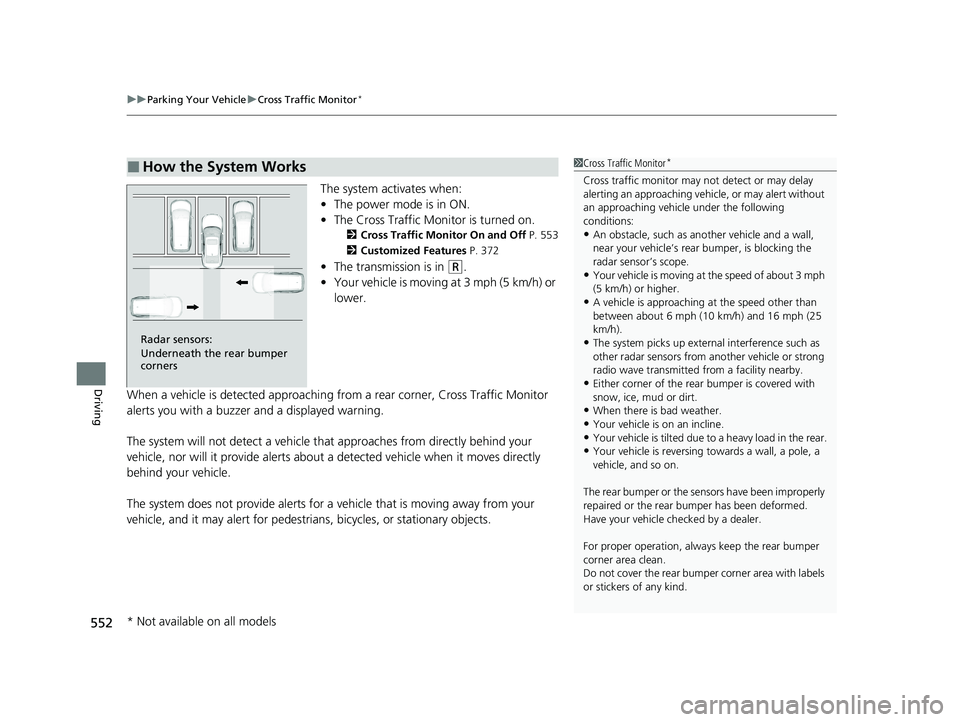 HONDA INSIGHT 2021  Owners Manual (in English) uuParking Your Vehicle uCross Traffic Monitor*
552
Driving
The system activates when:
• The power mode is in ON.
• The Cross Traffic Monitor is turned on.
2 Cross Traffic Monitor On and Off  P. 55