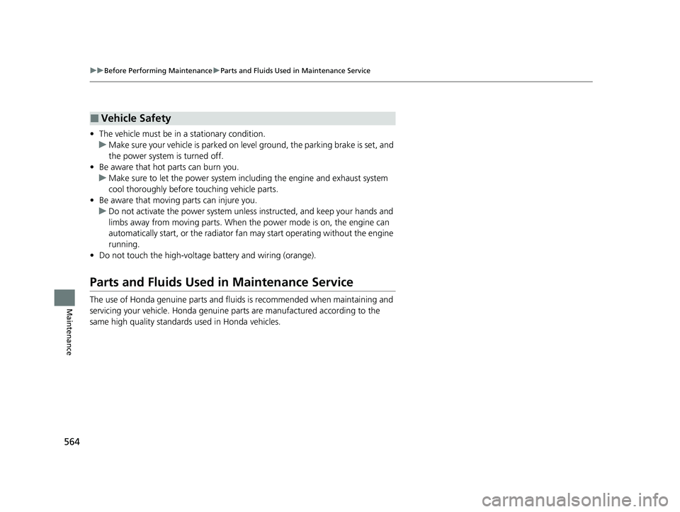 HONDA INSIGHT 2021 Owners Manual (in English) 564
uuBefore Performing Maintenance uParts and Fluids Used in Maintenance Service
Maintenance
• The vehicle must be in a stationary condition.
u Make sure your vehicle is parked on leve l ground, t HONDA INSIGHT 2021 Owners Manual (in English) 564
uuBefore Performing Maintenance uParts and Fluids Used in Maintenance Service
Maintenance
• The vehicle must be in a stationary condition.
u Make sure your vehicle is parked on leve l ground, t